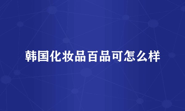 韩国化妆品百品可怎么样
