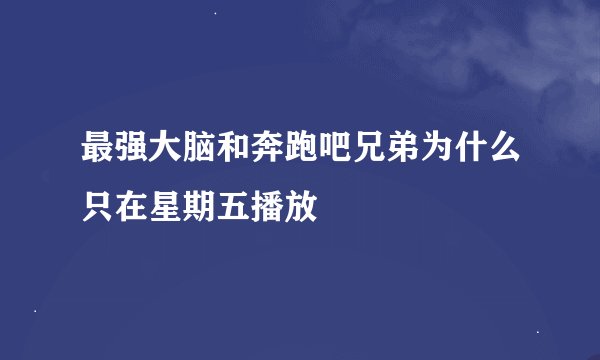 最强大脑和奔跑吧兄弟为什么只在星期五播放