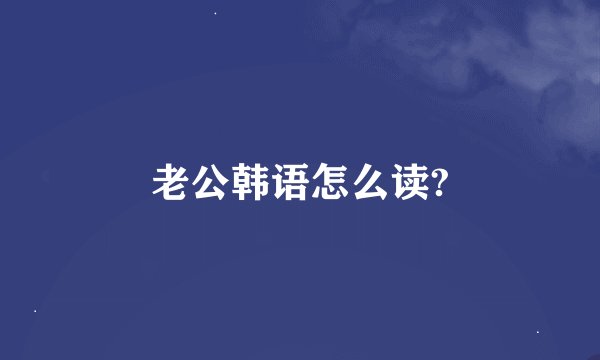 老公韩语怎么读?