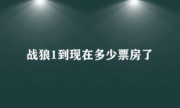 战狼1到现在多少票房了