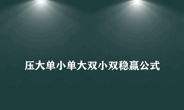 
压大单小单大双小双稳赢公式

