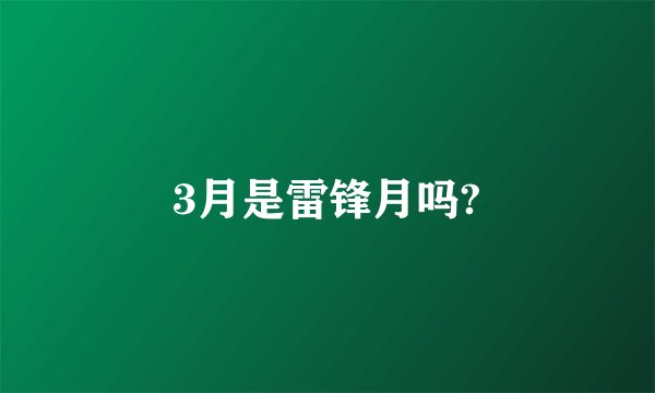 3月是雷锋月吗?