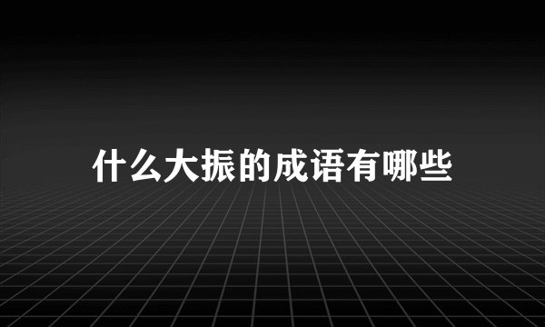 什么大振的成语有哪些