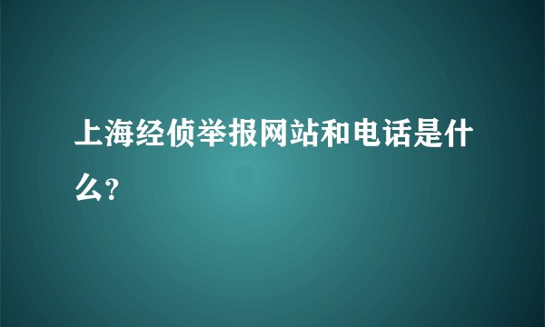 上海经侦举报网站和电话是什么？