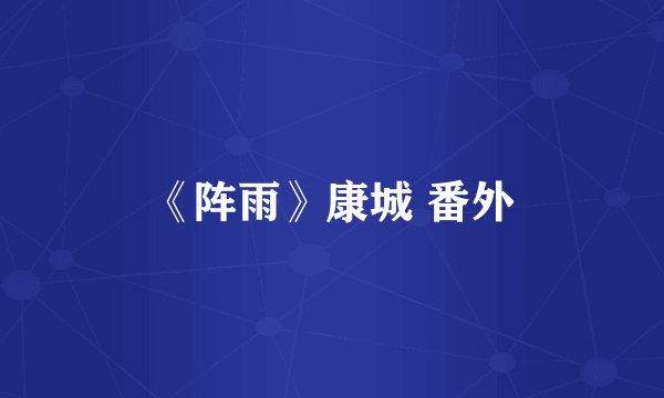 《阵雨》康城 番外