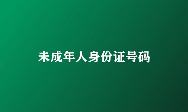 未成年人身份证号码