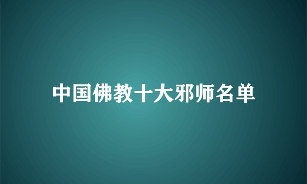 中国佛教十大邪师名单