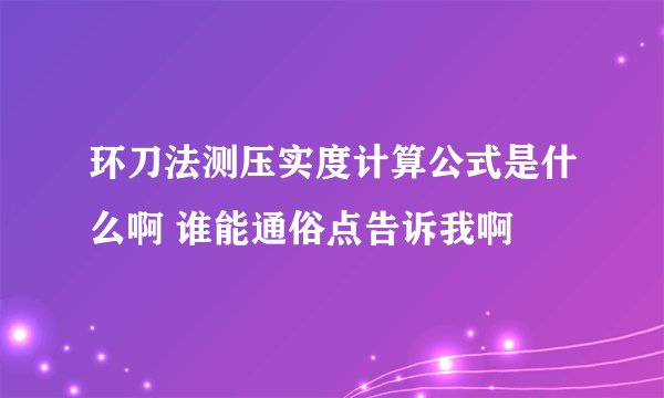环刀法测压实度计算公式是什么啊 谁能通俗点告诉我啊