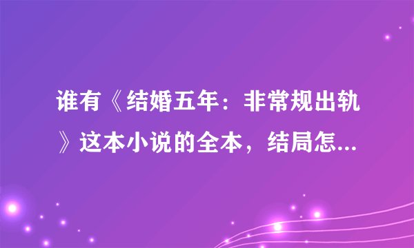 谁有《结婚五年：非常规出轨》这本小说的全本，结局怎么样呀？？？