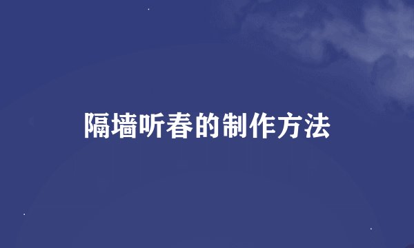 隔墙听春的制作方法