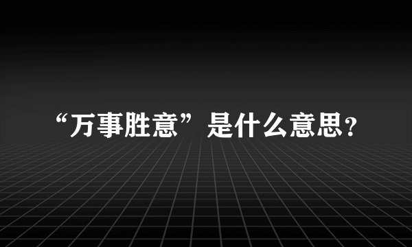 “万事胜意”是什么意思？