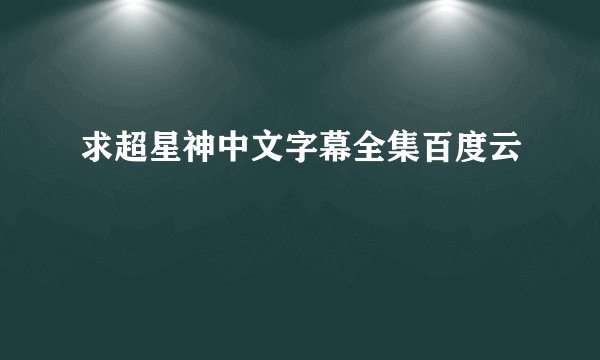 求超星神中文字幕全集百度云