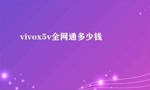 vivox5v全网通多少钱