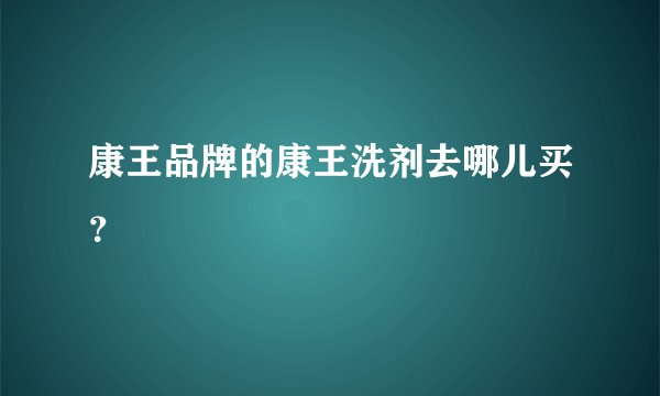 康王品牌的康王洗剂去哪儿买？