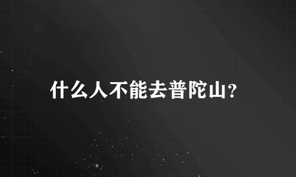 什么人不能去普陀山？