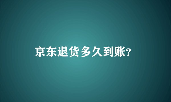 京东退货多久到账？