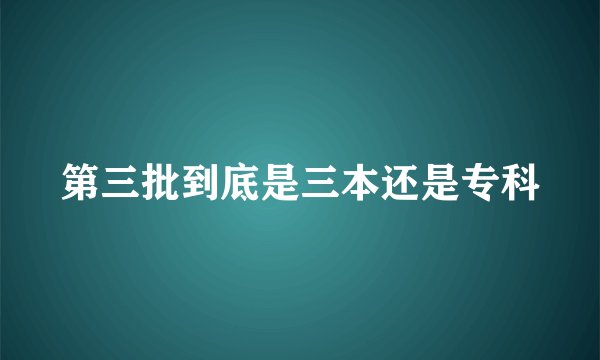 第三批到底是三本还是专科