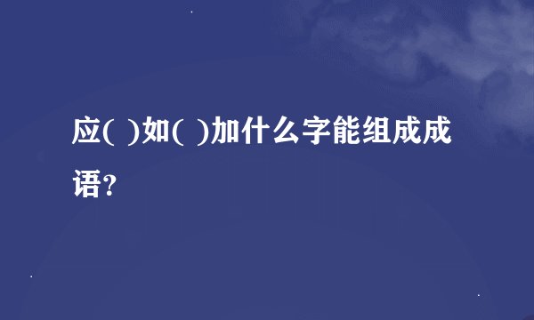 应( )如( )加什么字能组成成语？