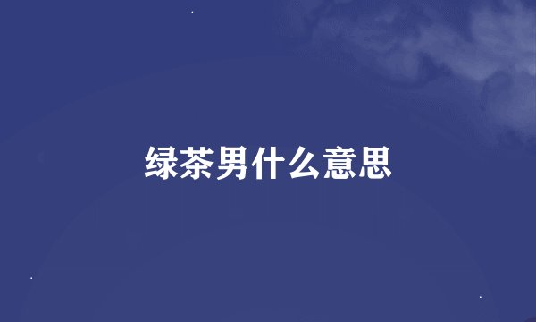 绿茶男什么意思