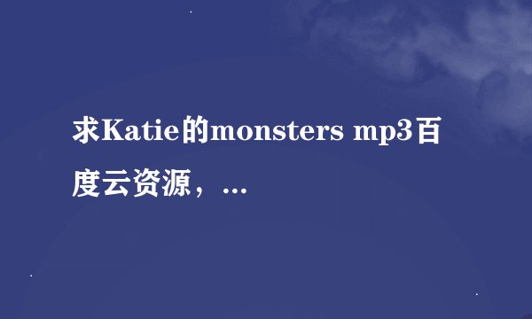 求Katie的monsters mp3百度云资源，感谢！！