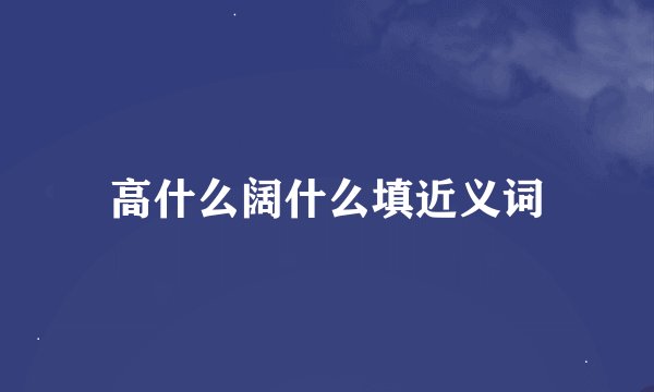 高什么阔什么填近义词