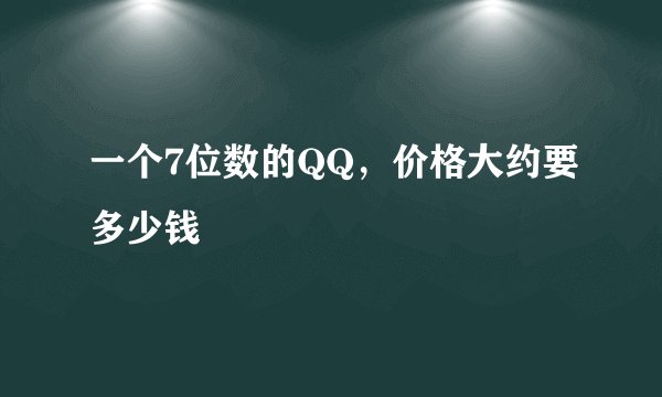 一个7位数的QQ，价格大约要多少钱