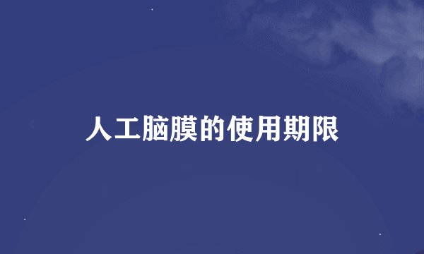 人工脑膜的使用期限