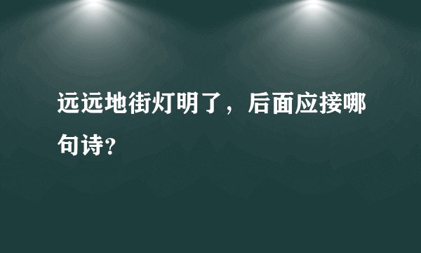 远远地街灯明了，后面应接哪句诗？