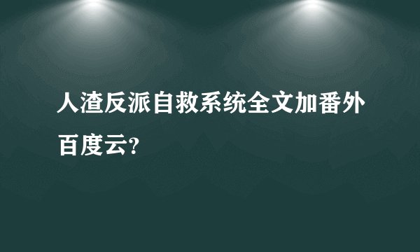 人渣反派自救系统全文加番外百度云？