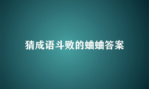 猜成语斗败的蛐蛐答案