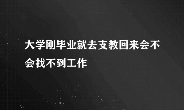 大学刚毕业就去支教回来会不会找不到工作