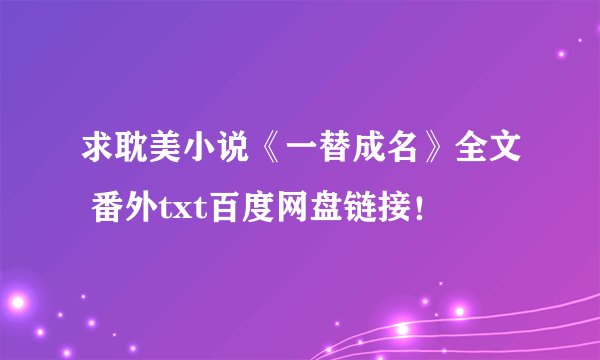 求耽美小说《一替成名》全文 番外txt百度网盘链接！