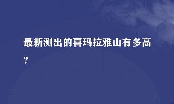 最新测出的喜玛拉雅山有多高？