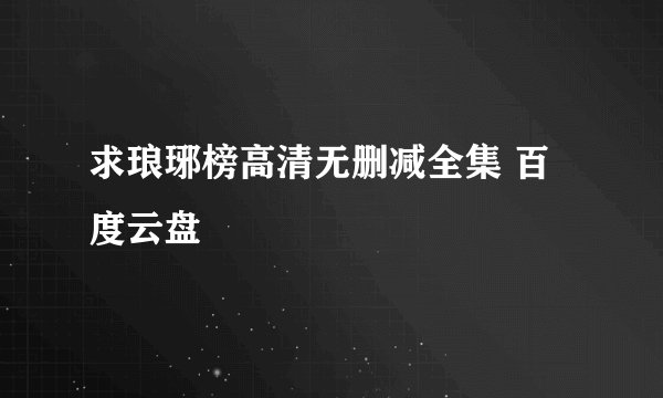 求琅琊榜高清无删减全集 百度云盘