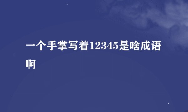 一个手掌写着12345是啥成语啊