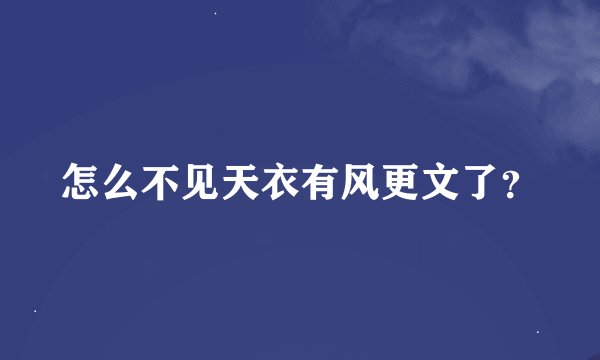 怎么不见天衣有风更文了？