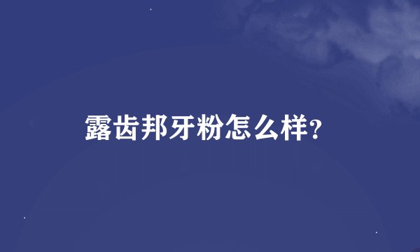 露齿邦牙粉怎么样？