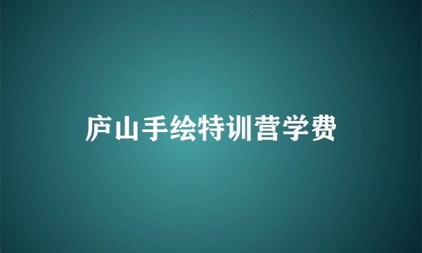 庐山手绘特训营学费