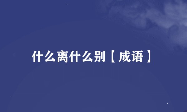 什么离什么别【成语】