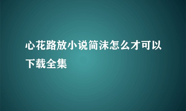 心花路放小说简沫怎么才可以下载全集