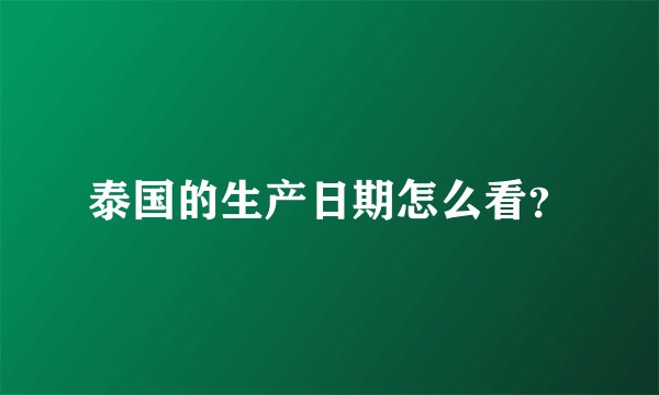 泰国的生产日期怎么看？