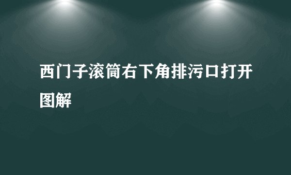 西门子滚筒右下角排污口打开图解