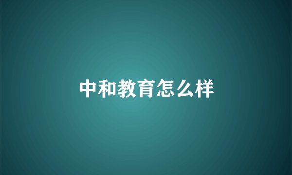 中和教育怎么样