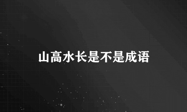 山高水长是不是成语
