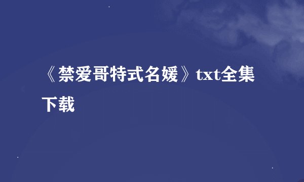《禁爱哥特式名媛》txt全集下载
