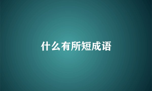什么有所短成语
