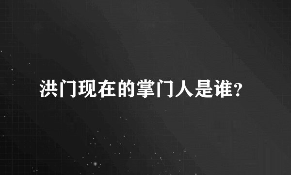 洪门现在的掌门人是谁？