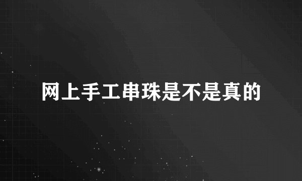 网上手工串珠是不是真的