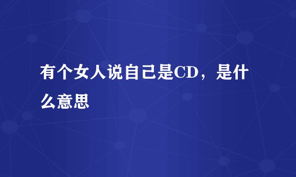 有个女人说自己是CD,是什么意思