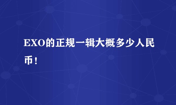 EXO的正规一辑大概多少人民币！